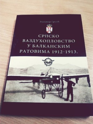 Златомир Грујић - „Српско ваздухопловство у балканским ратовима 1912-1913“ 