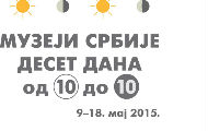 Program za 16. maj 2015. godine - „Muzeji Srbije, deset dana, od 10 do 10“ Program za 16. maj 2015. godine - „Muzeji Srbije, deset dana, od 10 do 10“